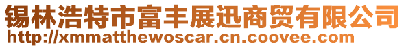 錫林浩特市富豐展迅商貿有限公司