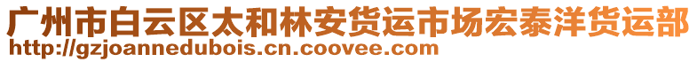 廣州市白云區(qū)太和林安貨運(yùn)市場(chǎng)宏泰洋貨運(yùn)部