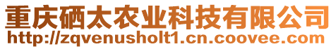 重慶硒太農(nóng)業(yè)科技有限公司