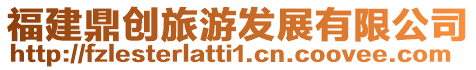 福建鼎創(chuàng)旅游發(fā)展有限公司