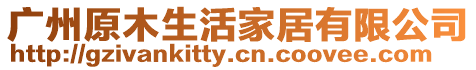 廣州原木生活家居有限公司