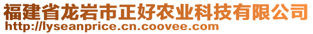 福建省龍巖市正好農(nóng)業(yè)科技有限公司