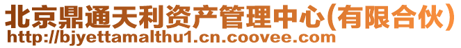 北京鼎通天利資產管理中心(有限合伙)