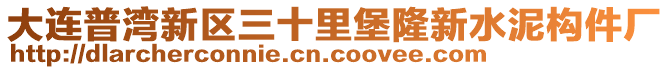 大連普灣新區(qū)三十里堡隆新水泥構(gòu)件廠