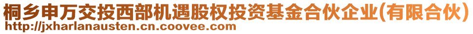 桐鄉申萬交投西部機遇股權投資基金合伙企業(有限合伙)