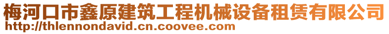 梅河口市鑫原建筑工程機(jī)械設(shè)備租賃有限公司