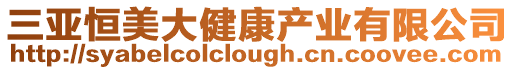 三亞恒美大健康產業有限公司