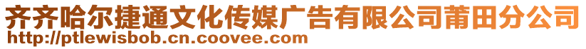 齊齊哈爾捷通文化傳媒廣告有限公司莆田分公司