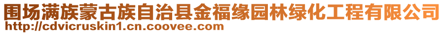 圍場(chǎng)滿族蒙古族自治縣金福緣園林綠化工程有限公司