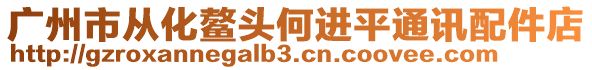 廣州市從化鰲頭何進(jìn)平通訊配件店