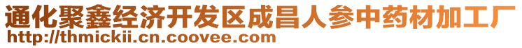 通化聚鑫经济开发区成昌人参中药材加工厂