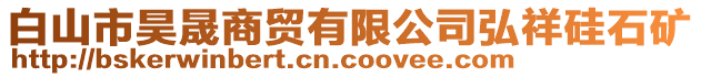白山市昊晟商貿有限公司弘祥硅石礦