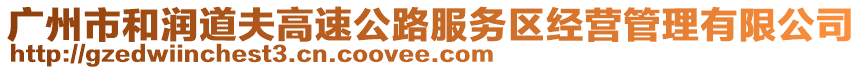 廣州市和潤(rùn)道夫高速公路服務(wù)區(qū)經(jīng)營(yíng)管理有限公司