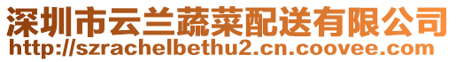 深圳市云蘭蔬菜配送有限公司