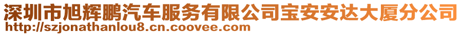 深圳市旭輝鵬汽車服務(wù)有限公司寶安安達(dá)大廈分公司