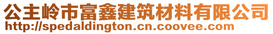 公主嶺市富鑫建筑材料有限公司