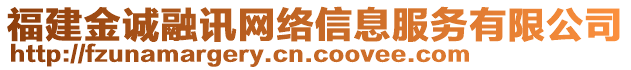 福建金誠(chéng)融訊網(wǎng)絡(luò)信息服務(wù)有限公司