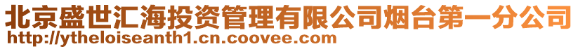 北京盛世匯海投資管理有限公司煙臺第一分公司
