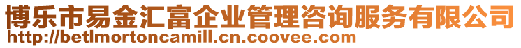 博樂市易金匯富企業管理咨詢服務有限公司