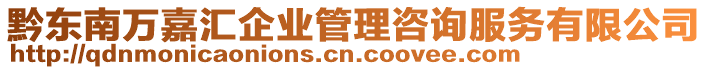 黔東南萬嘉匯企業(yè)管理咨詢服務有限公司