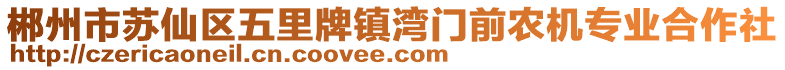 郴州市蘇仙區(qū)五里牌鎮(zhèn)灣門前農(nóng)機(jī)專業(yè)合作社