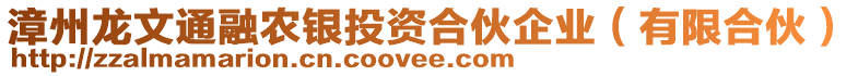 漳州龍文通融農(nóng)銀投資合伙企業(yè)（有限合伙）