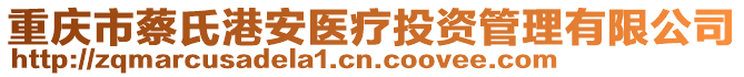 重慶市蔡氏港安醫(yī)療投資管理有限公司