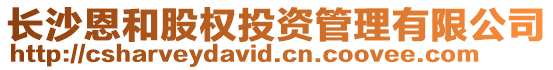 長沙恩和股權投資管理有限公司