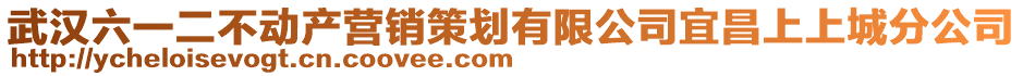 武漢六一二不動產營銷策劃有限公司宜昌上上城分公司