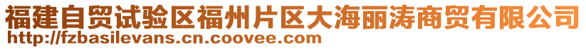 福建自貿(mào)試驗區(qū)福州片區(qū)大海麗濤商貿(mào)有限公司