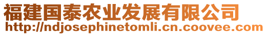 福建國泰農(nóng)業(yè)發(fā)展有限公司