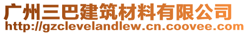 廣州三巴建筑材料有限公司