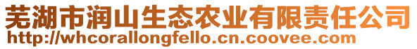 蕪湖市潤山生態(tài)農(nóng)業(yè)有限責(zé)任公司