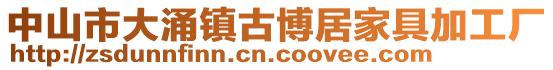 中山市大涌鎮(zhèn)古博居家具加工廠