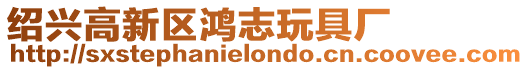 紹興高新區鴻志玩具廠