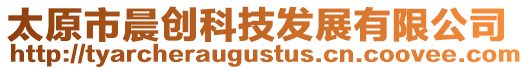 太原市晨創(chuàng)科技發(fā)展有限公司