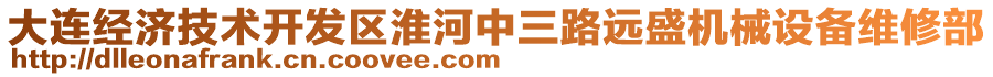 大連經(jīng)濟(jì)技術(shù)開發(fā)區(qū)淮河中三路遠(yuǎn)盛機(jī)械設(shè)備維修部