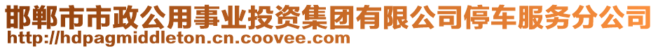 邯鄲市市政公用事業(yè)投資集團(tuán)有限公司停車服務(wù)分公司