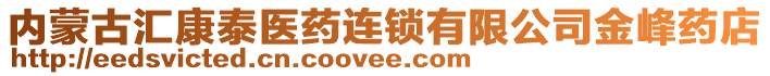 内蒙古汇康泰医药连锁有限公司金峰药店