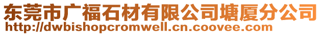 東莞市廣福石材有限公司塘廈分公司