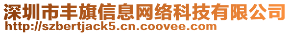 深圳市豐旗信息網(wǎng)絡(luò)科技有限公司