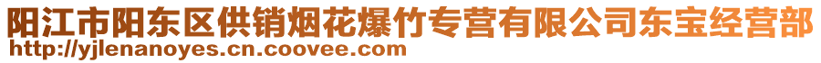 陽(yáng)江市陽(yáng)東區(qū)供銷煙花爆竹專營(yíng)有限公司東寶經(jīng)營(yíng)部