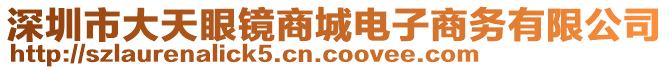 深圳市大天眼鏡商城電子商務有限公司