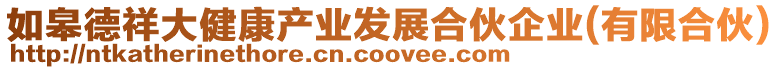 如皋德祥大健康產(chǎn)業(yè)發(fā)展合伙企業(yè)(有限合伙)