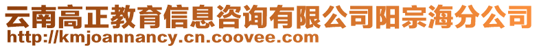 云南高正教育信息咨詢有限公司陽宗海分公司