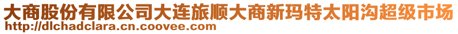 大商股份有限公司大連旅順大商新瑪特太陽溝超級(jí)市場