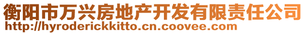 衡陽(yáng)市萬興房地產(chǎn)開發(fā)有限責(zé)任公司