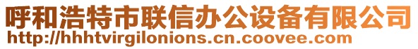 呼和浩特市聯(lián)信辦公設(shè)備有限公司