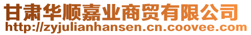 甘肅華順嘉業(yè)商貿(mào)有限公司