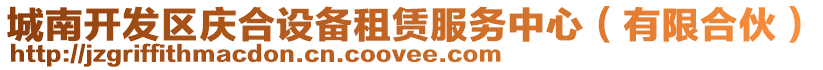 城南開發區慶合設備租賃服務中心(有限合伙)